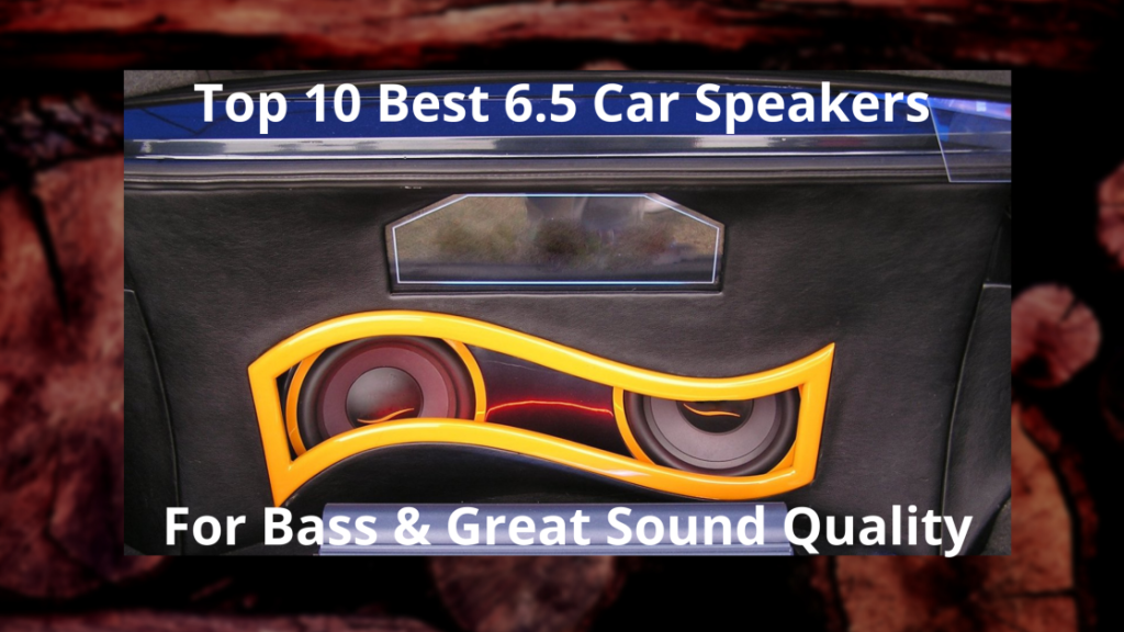 Top 10 Best 6.5 Car Speakers for Bass and Great Sound Quality Reviews and Buying Guide [2023]