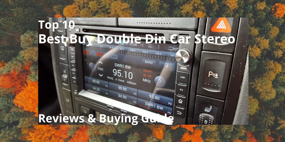 Top 10 Best Buy Double Din Car Stereo Reviews & Buying Guide