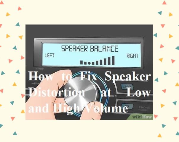 How to Fix Speaker Distortion at Low and High Volume